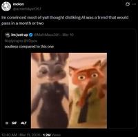 melon @azraelskye1267 Im convinced most of yall thought disliking Al was a trend that would pass in a month or two im just up @MattMass301 - Mar 10 Replying to @V2pov soulless compared to this one II GIF ALT 12:40 AM - Mar 11, 2026 1.2M Views