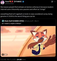 A tweet. It reads, "the reason people find redrawn ai memes unfunny is because modern internet users inherently sees passion and effort as "cringe." everything that isn't ragebait or ironic is now considered corny. being genuine in 2026 is the worst thing you can be."