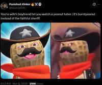 Punished Jonker @fallenjester You're wife's boyfriend let you watch a peanut tuber | it's burntpeanut instead of the faithful sheriff 8:53 AM - Mar 8, 2026 299K Views