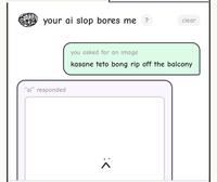 your ai slop bores me ? clear you asked for an image kasane teto bong rip off the balcony "ai" responded :<
