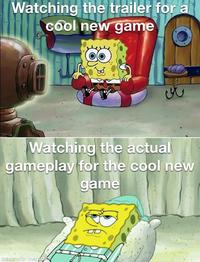 Watching the trailer for a cool new game B Watching the actual gameplay for the cool new game made with mematic