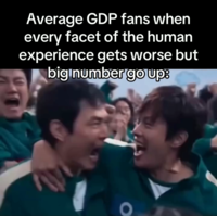 Average GDP fans when every facet of the human experience gets worse but big number go up: O