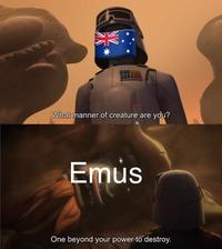 What manner of creature are you? Emus One beyond your power to destroy.
