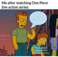 Me after watching One Piece live action series: See? That's how you do it! 90% of anime/ videogame live action adaptations