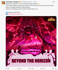 CookieRun: Kingdom @CRKingdomEN - 7 Mar Episode 15 unfolds on the continent of Beast-Yeast! The Cookie Alliance heads into battle to face Dark Enchantress, who has been reborn through forbidden baking magic. Check out the Beyond the Horizon Sneak Peek now! Update Sneak Peek discord.gg/crkingdomen 35 XIGAL UPDATE SNEAK PEEK BEYOND THEI t 370 3.3K ili 69K COOKIERUN KINGDOM
