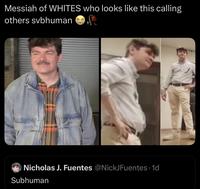Messiah of WHITES who looks like this calling others svbhuman BE Nicholas J. Fuentes @NickJFuentes 1d Subhuman