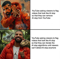 AIR YouTube asking viewers to flag videos that look like Al slop so that they can remove Al slop from YouTube YouTube asking viewers to flag videos that look like Al slop so that they can iterate the Al slop algorithms until viewers can't detect Al slop anymore