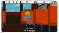 THE REAPER AWAITING CHUCK NORRIS EMERGENCY EXIT imgflip.com (chuckles) I'm in danger.