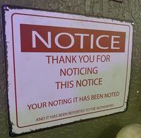 NOTICE THANK YOU FOR NOTICING THIS NOTICE YOUR NOTING IT HAS BEEN NOTED AND IT HAS BEEN REPORTED TO THE AUTHORITIES