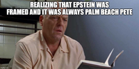 imgflip.com REALIZING THAT EPSTEIN WAS FRAMED AND IT WAS ALWAYS PALM BEACH PETE