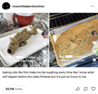 innerchildabortionclinic 806K 806K 3,946 Big 6 cookie before and after Big S cookie H before and after 3,946 35.5k 35.5K baking vids like this make me die laughing every time like I know what will happen before the video finishes but it's just so funny to me 50,118 notes 13