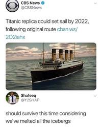 CBS News @CBSNews > Titanic replica could set sail by 2022, following original route cbsn.ws/ 202iahx Shafeeq @Y2SHAF should survive this time considering we've melted all the icebergs