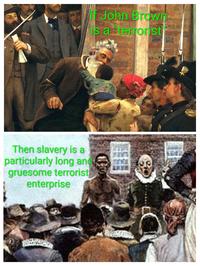 Then slavery is a particularly long and gruesome terrorist enterprise John Brown s a terrorist