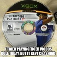 XBOX VE TIGER WOODS PGA TOUR 07 E EA SPORTS ITRIED PLAYING TIGER WOODS GOLF TODAY, BUT IT KEPT CRASHING imgflip.com