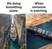 Me doing Something alone. When someone is watching. EVERGREEN