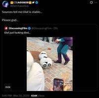 CHAOSKID @DatChaosGuy Sources tell me Olaf is stable... Please god... 4 DiscussingFilm @DiscussingFilm - 21h Olaf just f------ died... 0:04 5:40 PM - Mar 30, 2026 634K Views J TikTok magictourclub