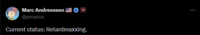 Marc Andreessen @pmarca Current status: Retardmaxxing.