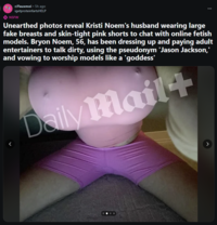 < NSFW r/Fauxmoi⚫5h ago igetproteinfartsHELP 8 Unearthed photos reveal Kristi Noem's husband wearing large fake breasts and skin-tight pink shorts to chat with online fetish models. Bryon Noem, 56, has been dressing up and paying adult entertainers to talk dirty, using the pseudonym 'Jason Jackson,' and vowing to worship models like a 'goddess' Daily Mail+