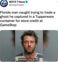 WXYZ 7 News 5bc@wxyz7news Florida man caught trying to trade a ghost he captured in a Tupperware container for store credit at GameStop MIAMI-DADE PD