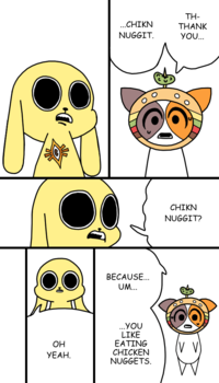 TH- ...CHIKN NUGGIT. THANK YOU... BECAUSE... UM... ... YOU LIKE OH EATING УЕАН. CHICKEN NUGGETS. CHIKN NUGGIT?