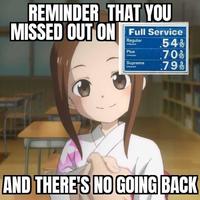REMINDER THAT YOU MISSED OUT ON Full Service Regular Unleaded Plus Unleaded Supreme Univaded .54%/%/10 .70 9/10 .79 9/10 AND THERE'S NO GOING BACK