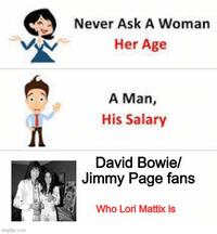 imgflip.com Never Ask A Woman Her Age Λ A Man, His Salary David Bowie/ Jimmy Page fans Who Lori Mattix is