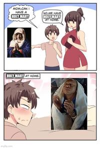 imgflip.com MOM,CAN I HAVE A HOLY MARY NO,WE HAVE HOLY MARY AT HOME. HOLY MARY AT HOME. 23