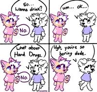 So... Wanna drink? No. um... ok... What about Ugh, you're so Hard Drugs. boring dude. No. oapaKORGS