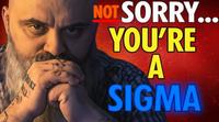 대 NOT SORRY... YOU'RE A SIGMA