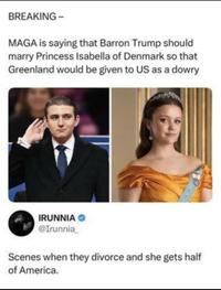 BREAKING- MAGA is saying that Barron Trump should marry Princess Isabella of Denmark so that Greenland would be given to US as a dowry IRUNNIA @Irunnia_ Scenes when they divorce and she gets half of America.