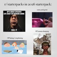 r/starterpacks in 2026 starterpack: OP'S ODDLY SPECIFIC LIFE EVENT OR RANDOM ANIME some peak gems CALL IT OP trauma-dumping OP hating/complaining