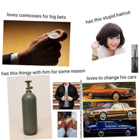 loves cointosses for big bets has this stupid haircut has this thingy with him for some reason loves to change his cars cowboy boots and denim jacket everywhere he goes