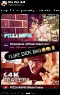 Dora Dora REAL @DoraDora2218 Image didn't compress so I got the funniest s--- eve I LIKE D--- BRO КАК 5:16 AM • Apr 6, 2026 1,097 Views