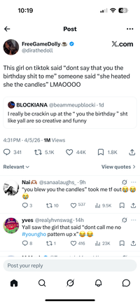 10:19 FreeGameDolly @dirathedoll Post 46 X.com This girl on tiktok said "dont say that you the birthday s--- to me" someone said "she heated she the candles" LMAOOOO BLOCKIANA @beammeupblocki • 1d I really be crackin up at the " you the birthday" sht like yall are so creative and funny 4:31 PM 4/5/26 1M Views • 341 17 5.1K Relevant ✓ Haters 44K 1.8K ↑ View quotes > Nai@sanaalaughs_.9h "you blew you the candles" took me tf out 3 17 10 537 Ilil 9.5K □ ↑ 0 yves @realyhvnswag. 14h Yall saw the girl that said "dont call me no #youngho pattern up x”. " ○ 8 271 416 Ilil 23K □ ↑ Post your reply Q Ø Ө о