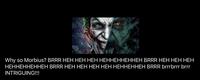Why so Morbius? BRRR HEH HEH HEH HEHHEHHEHHEH BRRR HEH HEH HEH HEHHEHHEHHEH BRRR HEH HEH HEH HEH HEHHEHHEH BRRR brrrbrrr brrr INTRIGUING!!!
