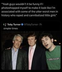 "Yeah guys wouldn't it be funny if I photoshopped myself to make it look like I'm associated with some of the utter worst men in history who r---- and cannibalized little girls" Toby Turner @TobyTurner .7h simpler times TOBUSCUS