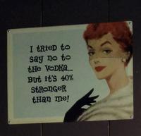 I tried to Say no to the Vodka... But it's 40% STRONGER than me!