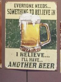 EVERYONE NEEDS... SOMETHING TO BELIEVE IN I BELIEVE... I'LL HAVE... ANOTHER BEER