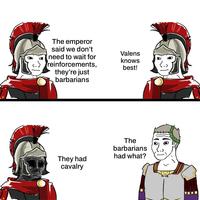 The emperor said we don't Valens need to wait for knows reinforcements, best! they're just barbarians The barbarians had what? They had cavalry