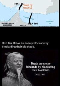 Iran Toll Strait of Hormuz Gulf of man ARABIAN UNITED ARAB USA Toll SEA EMIRATES OMAN Don Tzu: Break an enemy blockade by blockading their blockade. Break an enemy blockade by blockading their blockade. DON TZU