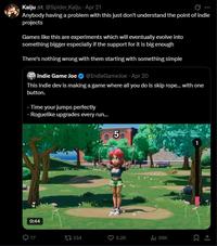 Kaiju @Spider_Kaiju - Apr 21 Anybody having a problem with this just don't understand the point of indie projects Games like this are experiments which will eventually evolve into something bigger especially if the support for it is big enough There's nothing wrong with them starting with something simple Indie Game Joe @IndieGameJoe Apr 20 This indie dev is making a game where all you do is skip rope... with one button. - Time your jumps perfectly - Roguelike upgrades every run... 5 0:44 Q77 1334 5.2K ill 99K 1