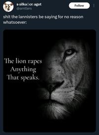 > silka | cr: agot @arntlers Follow s--- the lannisters be saying for no reason whatsoever: The lion rapes Anything That speaks.
