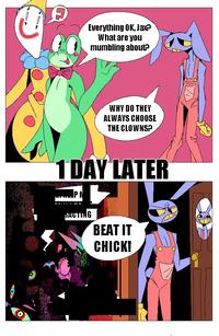 Everything OK, Jax? What are you mumbling about? WHY DO THEY ALWAYS CHOOSE THE CLOWNS? 1 DAY LATER TACTING BEAT IT CHICK!