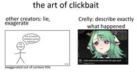 the art of clickbait other creators: lie, exagerate Crelly: describe exactly what happened big creator out of context relatively normal statement 12:24 exaggerated out of context title Crelly would eat the mushrooms off a goon towel baggypantsman 1:10