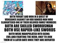 BOTH FOUGHT AND WON IN A QUEST OF VENGEANCE AGAINST AN ODD HANDED MAN WHO SLAUGHTERED ONE OF THEIR BELOVED FAMILY MEMBERS BOTH ARE SKILLED SWORDSMAN BOTH USE RAPIER-LIKE SWORDS BOTH WERE MANIPULATED INTO BEING EVIL AND FIGHTING THE HERO, ONLY TO JOIN THEM AT A LATER DATE ONCE THEY ARE DEFEATED imgflip.com