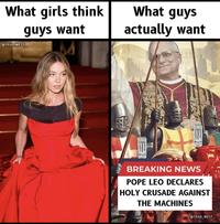 What girls think guys want @TRAD WEST What guys actually want ONSTE ONSTE BREAKING NEWS POPE LEO DECLARES HOLY CRUSADE AGAINST THE MACHINES @TRAD_WEST