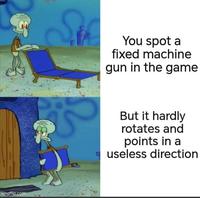 imgflip.com You spot a fixed machine gun in the game But it hardly rotates and points in a useless direction