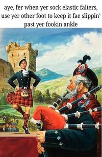 aye, fer when yer sock elastic falters, use yer other foot to keep it fae slippin' past yer fookin ankle