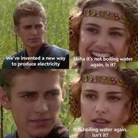 We've invented a new way to produce electricity 4858 Haha it's not boiling water again, is it? It is boiling water again, isn't it?