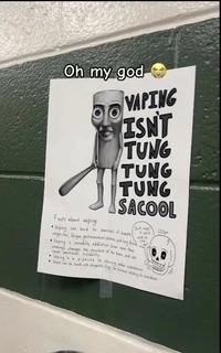 Oh my god VAPING ISN'T TUNG TUNG TUNG SACOOL Facts about vaping: . Vaping can lead to shortness of breath Don't vape or you'll end up like me! weight loss, fatigue, gastrointestinal problems, and lung failure. Vaping is incredibly addictive (even more than smoking), changes the structure of the brain, and can cause emotional instability. abusing other substances Vaping is a pipeline to Vapes can be laced with dangerous drugs like fentanyl, leading to overdoses.